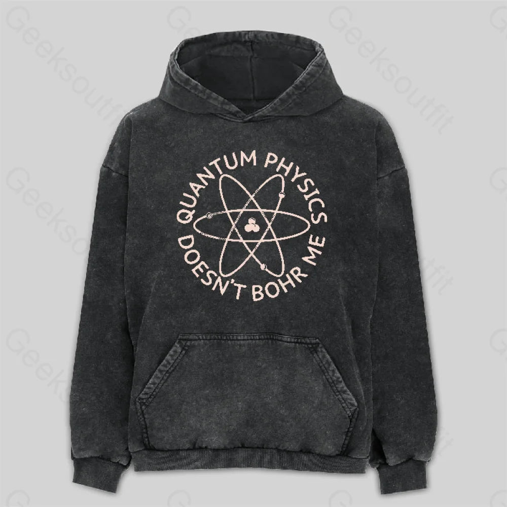 Quantum Physics Doesn't Bohr Me Washed Hoodie